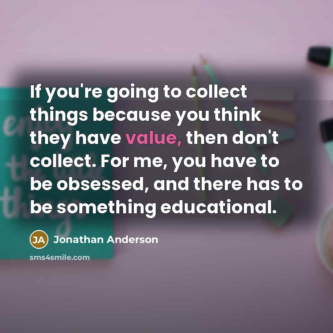 “If you're going to collect things because you think they…” quote by Jonathan Anderson
