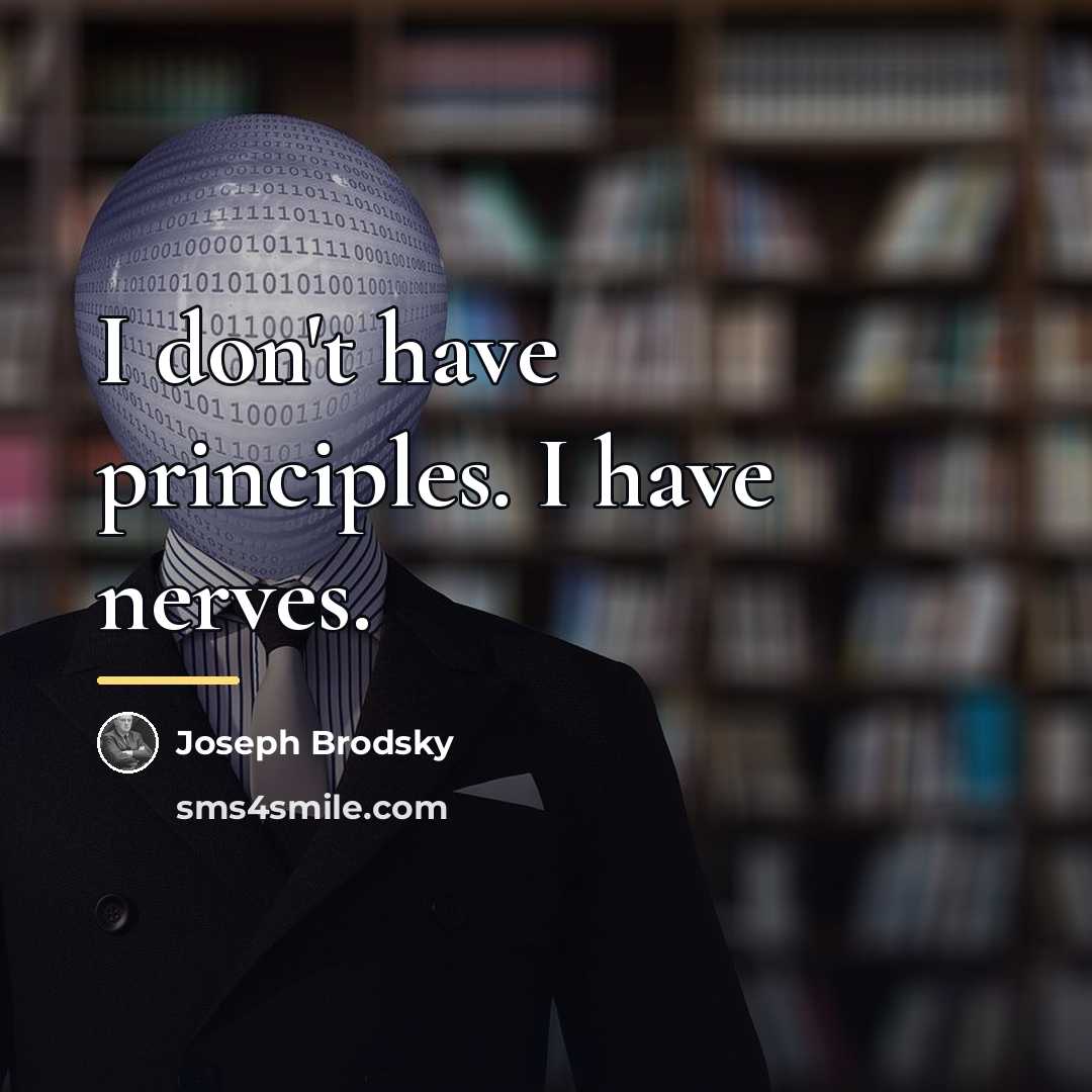 “I don't have principles. I have nerves.…” quote by Joseph Brodsky