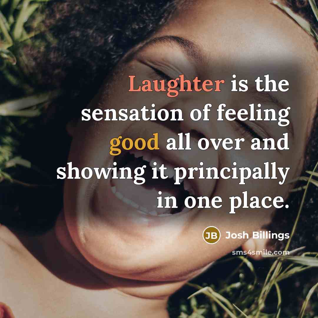 “Laughter is the sensation of feeling good all over and…” quote by Josh Billings