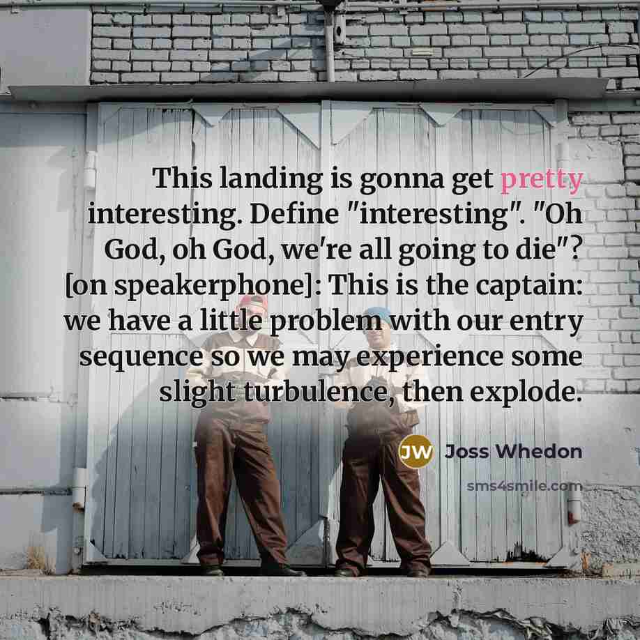 “This landing is gonna get pretty interesting. Define "interesting". "Oh…” quote by Joss Whedon