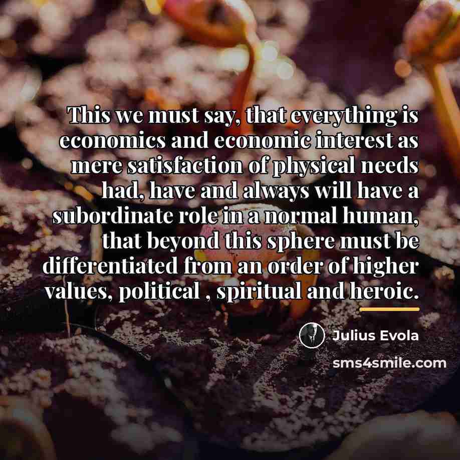 “This we must say, that everything is economics and economic…” quote by Julius Evola