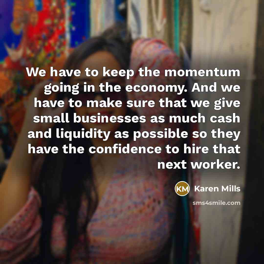 “We have to keep the momentum going in the economy.…” quote by Karen Mills