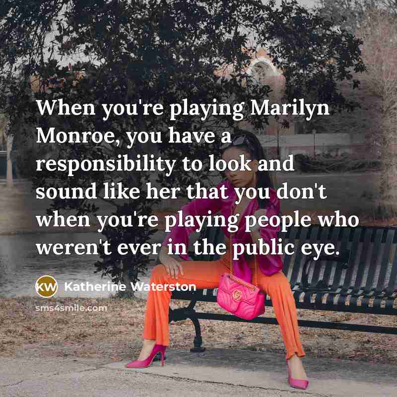 “When you're playing Marilyn Monroe, you have a responsibility to…” quote by Katherine Waterston