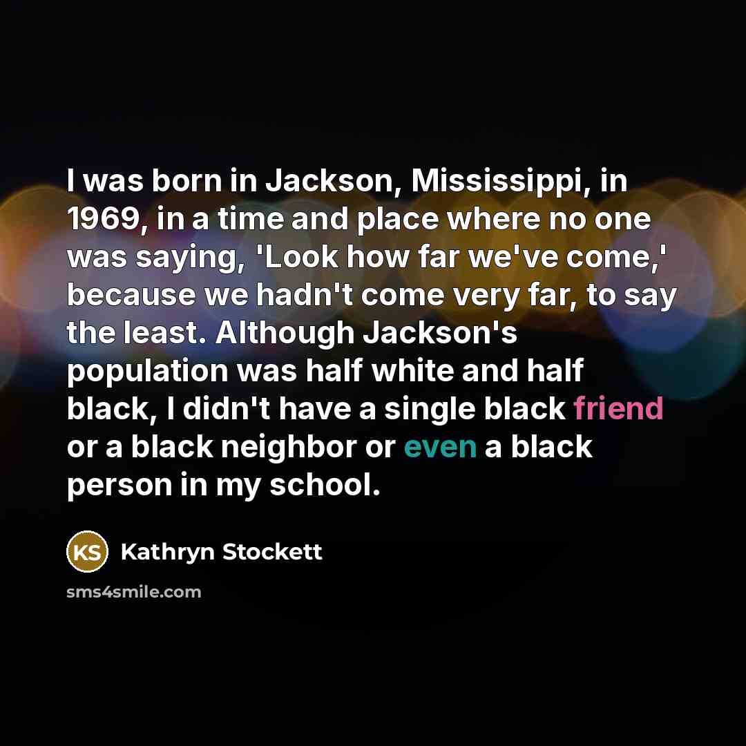 “I was born in Jackson, Mississippi, in 1969, in a…” quote by Kathryn Stockett