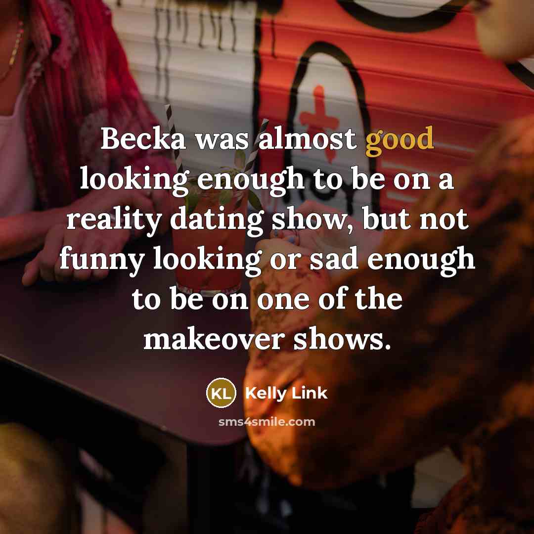 “Becka was almost good looking enough to be on a…” quote by Kelly Link