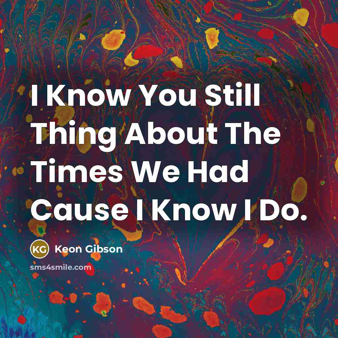 “I Know You Still Thing About The Times We Had…” quote by Keon Gibson