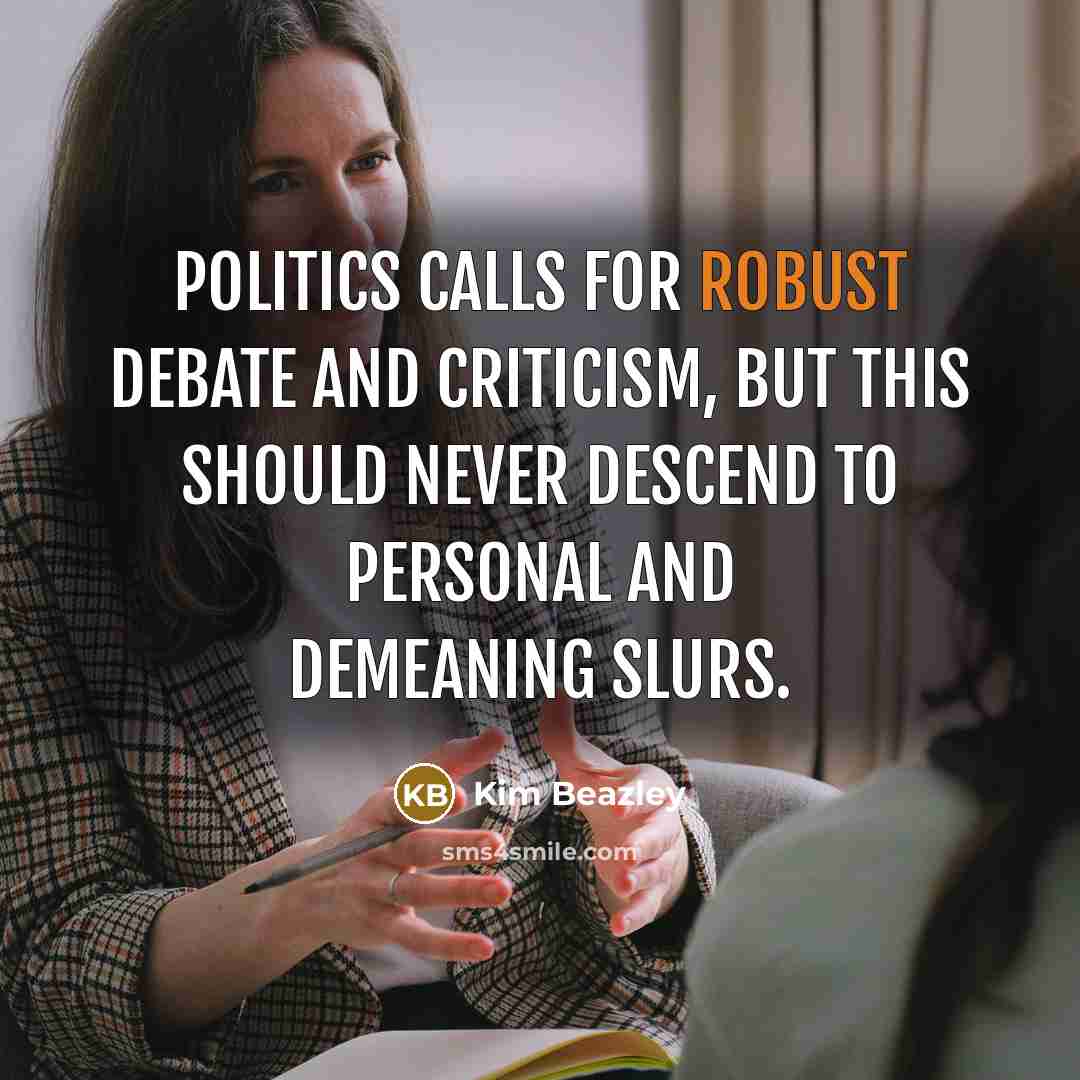 “Politics calls for robust debate and criticism, but this should never descend to personal and demeaning slurs.” quote by Kim Beazley
