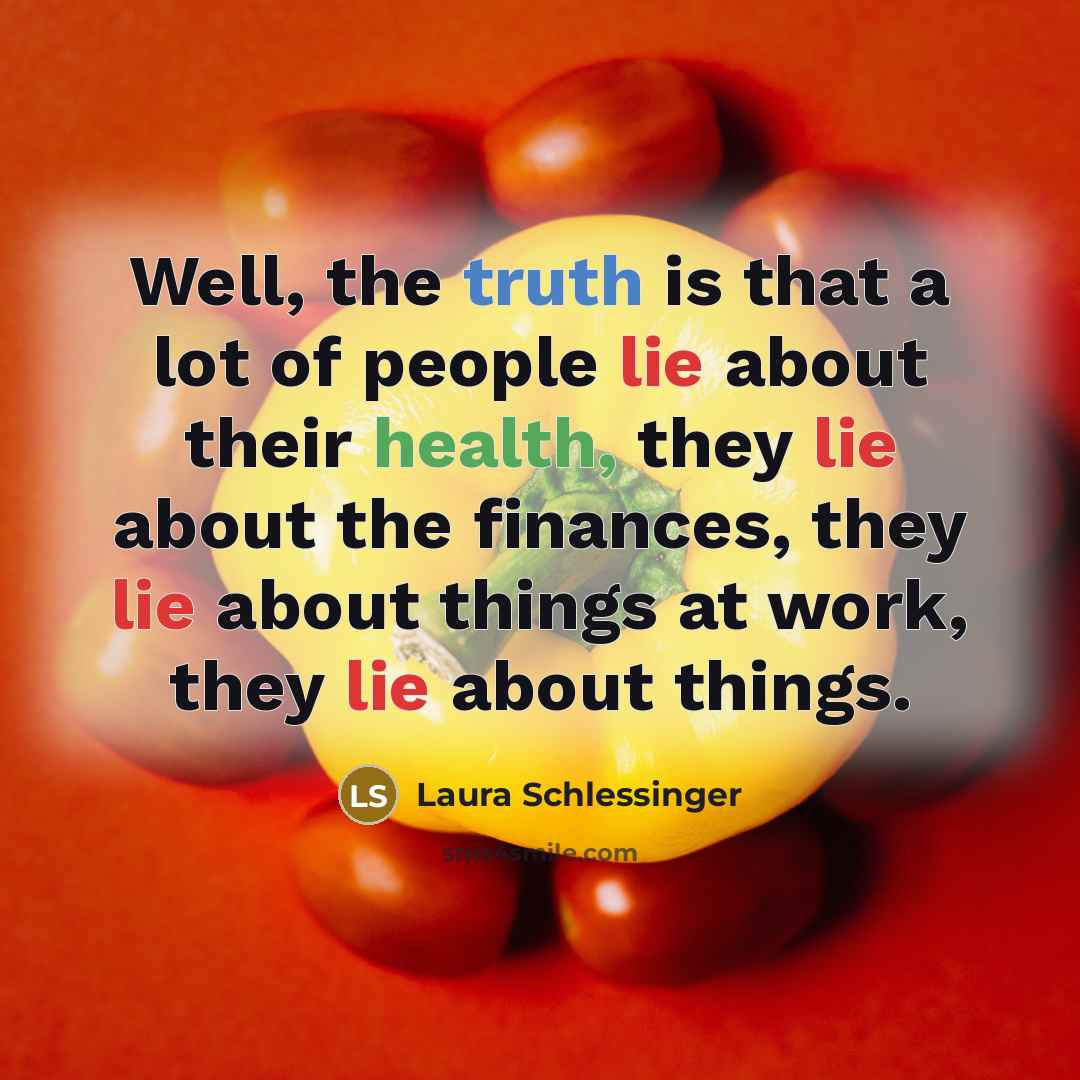 “Well, the truth is that a lot of people lie…” quote by Laura Schlessinger