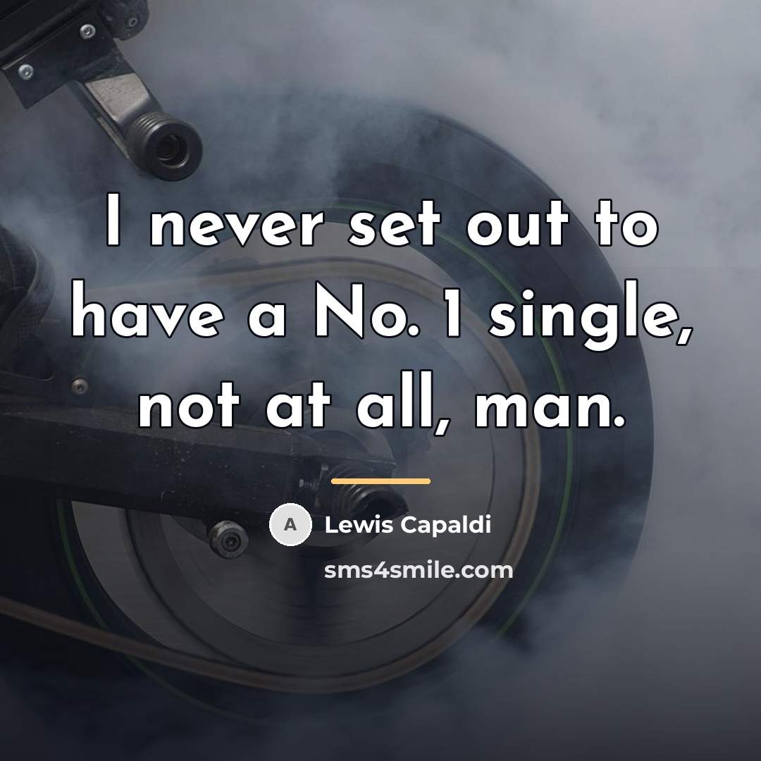 “I never set out to have a No. 1 single,…” quote by Lewis Capaldi