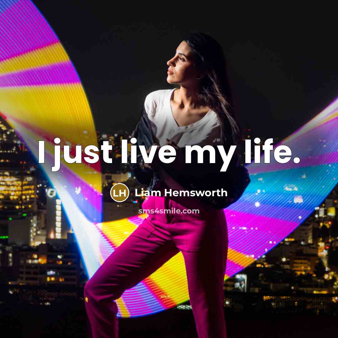 “I just live my life.…” quote by Liam Hemsworth