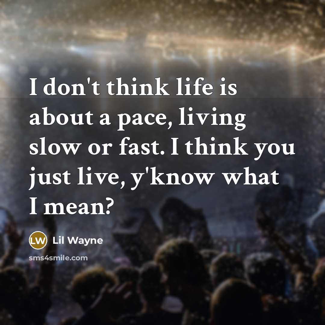 “I don't think life is about a pace, living slow…” quote by Lil Wayne