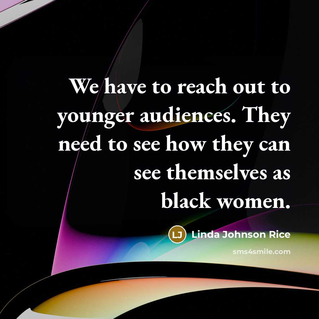 “We have to reach out to younger audiences. They need…” quote by Linda Johnson Rice