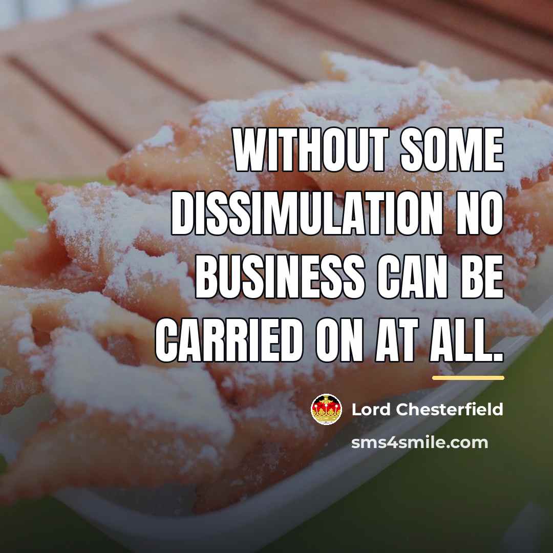 “Without some dissimulation no business can be carried on at…” quote by Lord Chesterfield