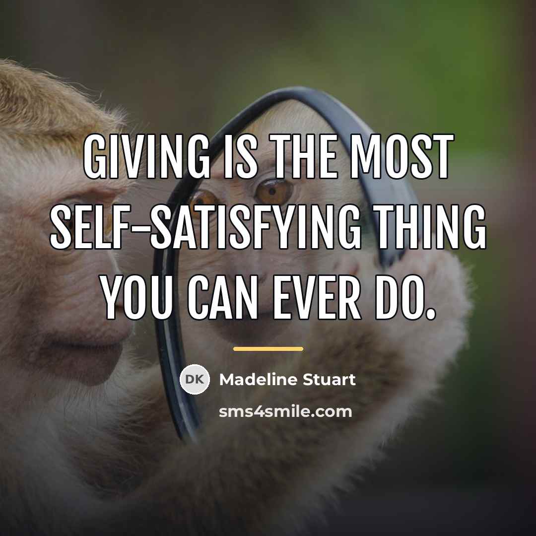 “Giving is the most self-satisfying thing you can ever do.…” quote by Madeline Stuart