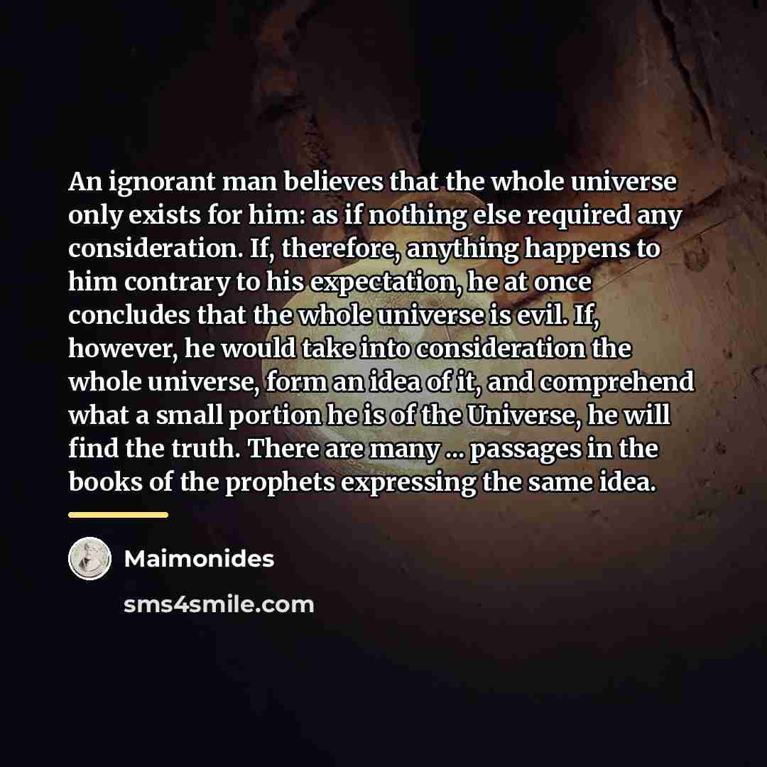 “An ignorant man believes that the whole universe only exists…” quote by Maimonides