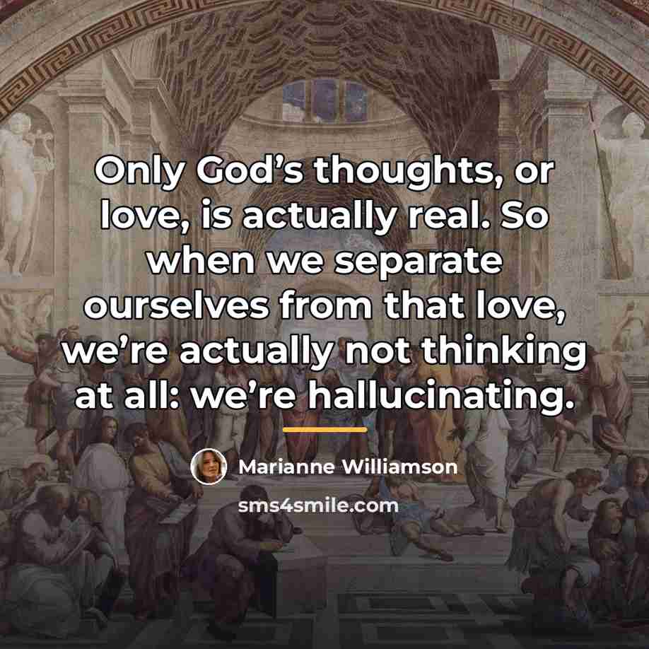 “Only God’s thoughts, or love, is actually real. So when…” quote by Marianne Williamson