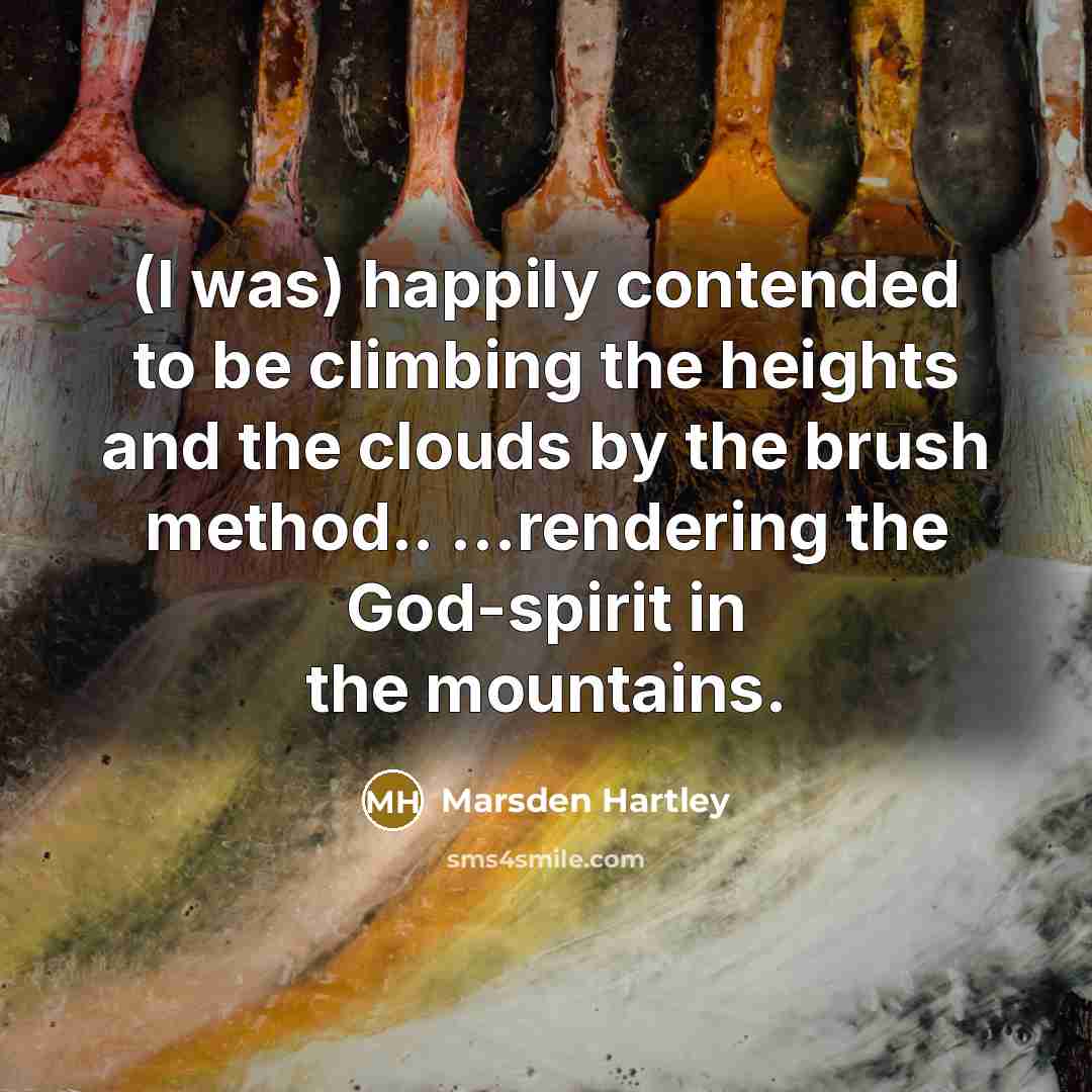 “(I was) happily contended to be climbing the heights and…” quote by Marsden Hartley