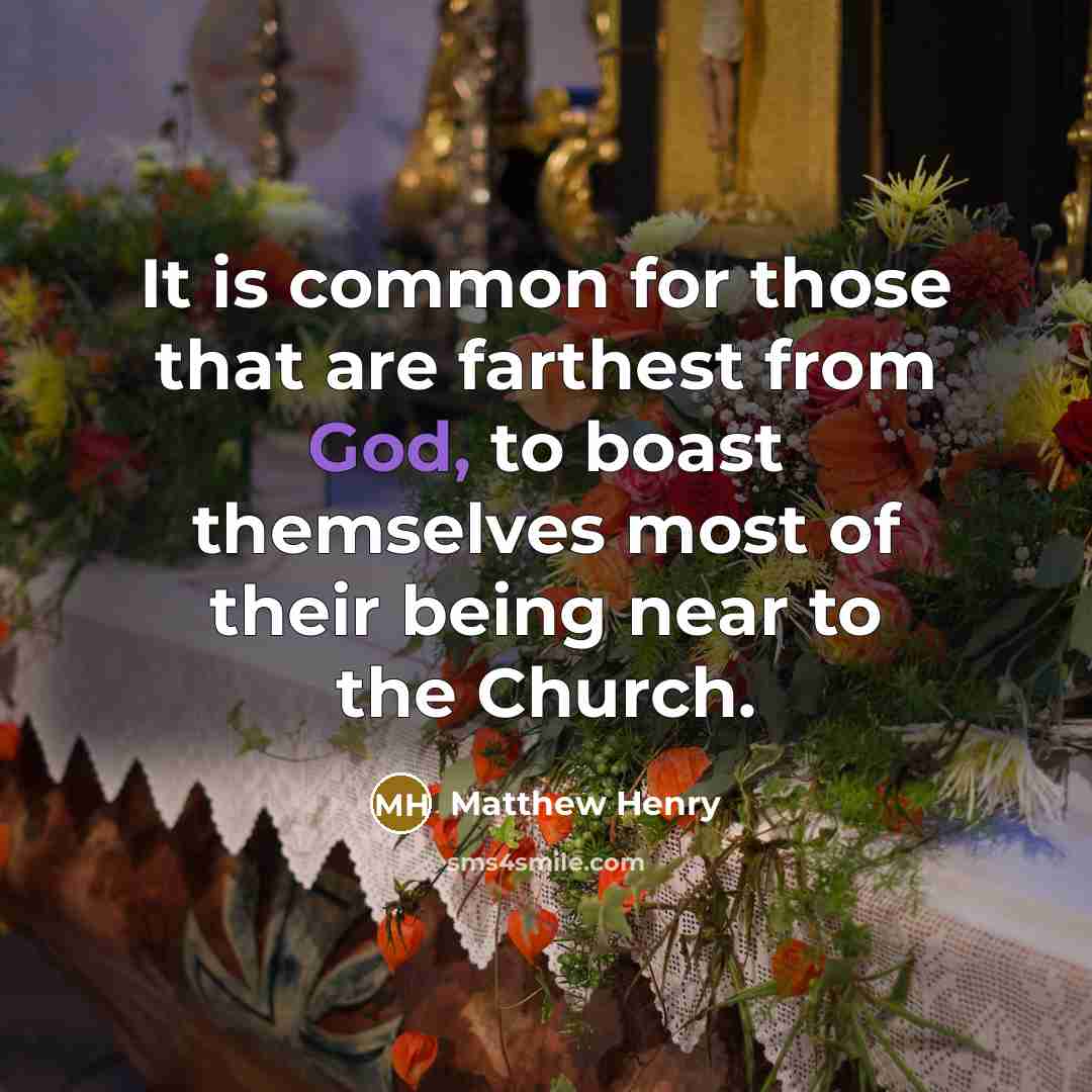 “It is common for those that are farthest from God,…” quote by Matthew Henry