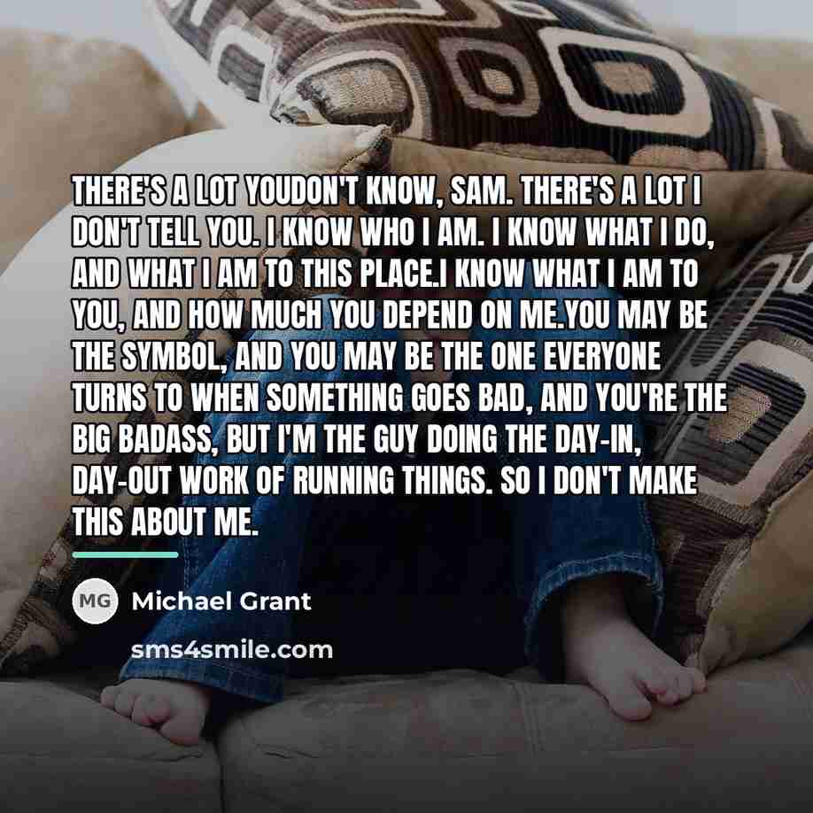 “There's a lot youdon't know, Sam. There's a lot I…” quote by Michael Grant