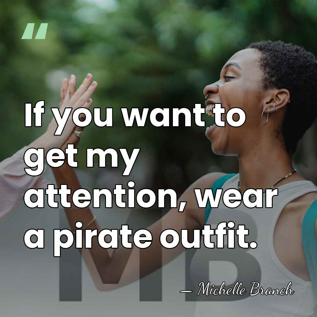 If you want to get my attention, wear a pirate outfit. - Michelle Branch