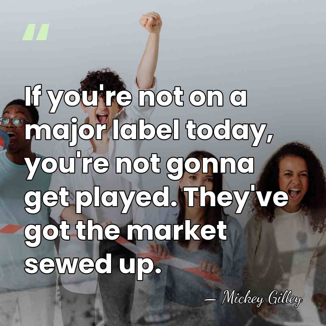 If you're not on a major label today, you're not gonna get&hellip; - Mickey Gilley