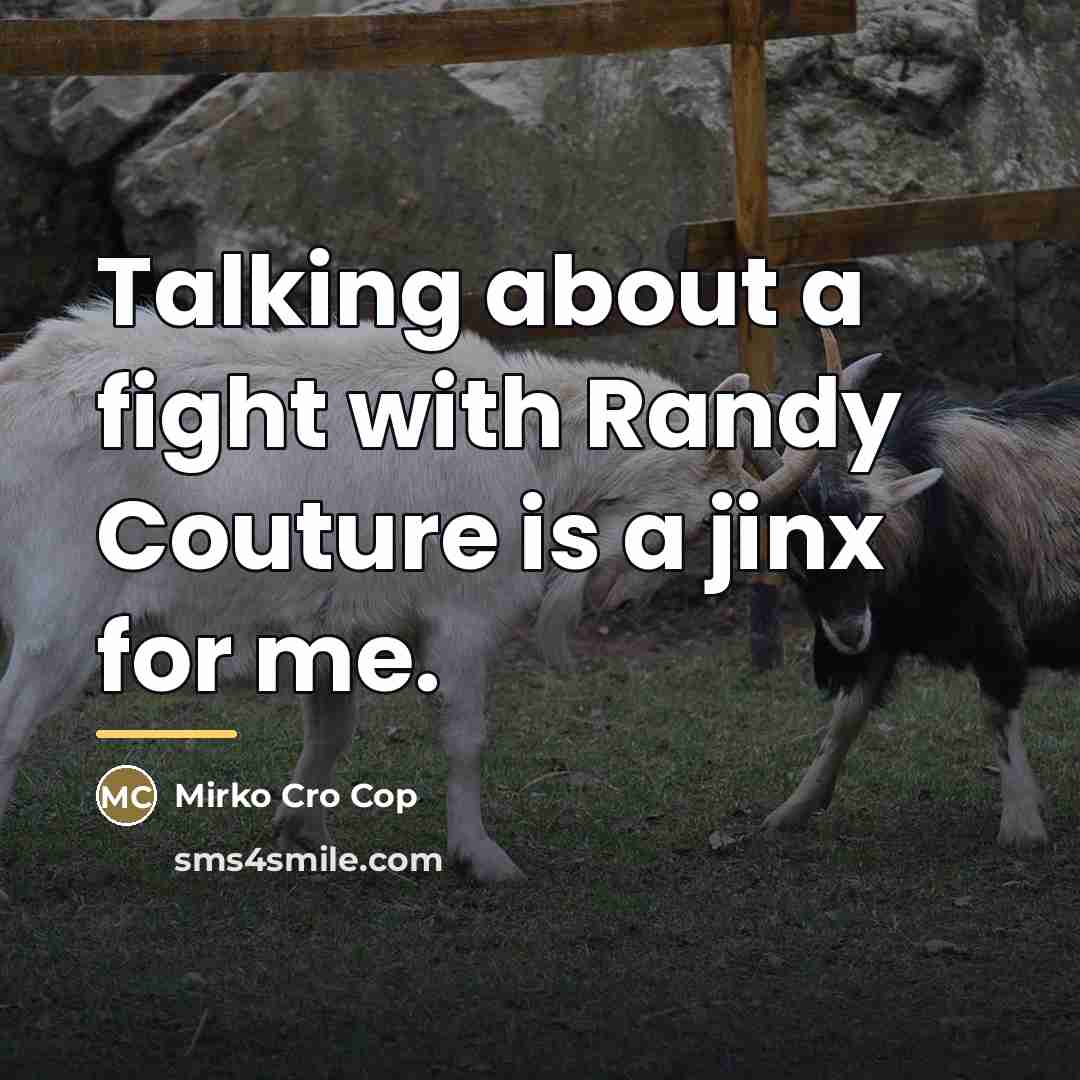 “Talking about a fight with Randy Couture is a jinx…” quote by Mirko Cro Cop