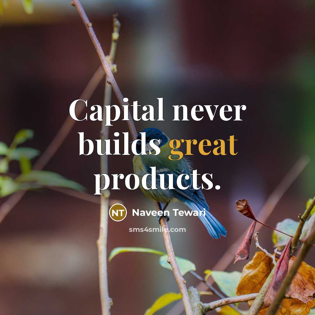 “Capital never builds great products.…” quote by Naveen Tewari