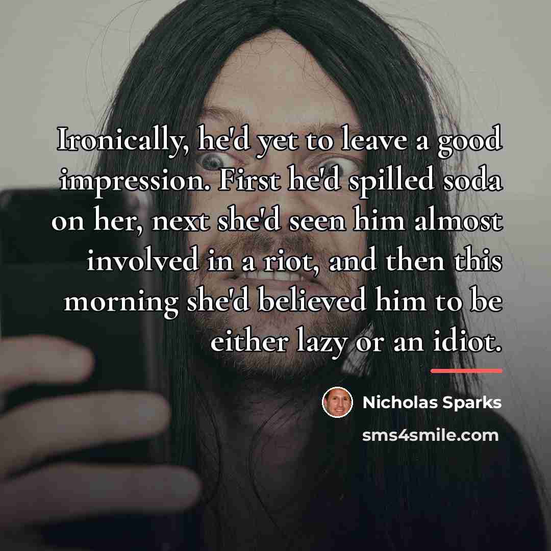 “Ironically, he'd yet to leave a good impression. First he'd…” quote by Nicholas Sparks