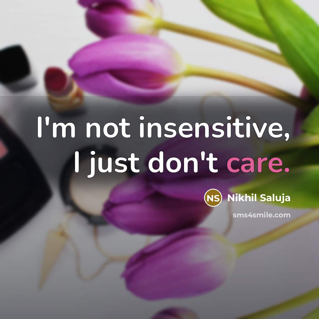 “I'm not insensitive, I just don't care.” quote by Nikhil Saluja