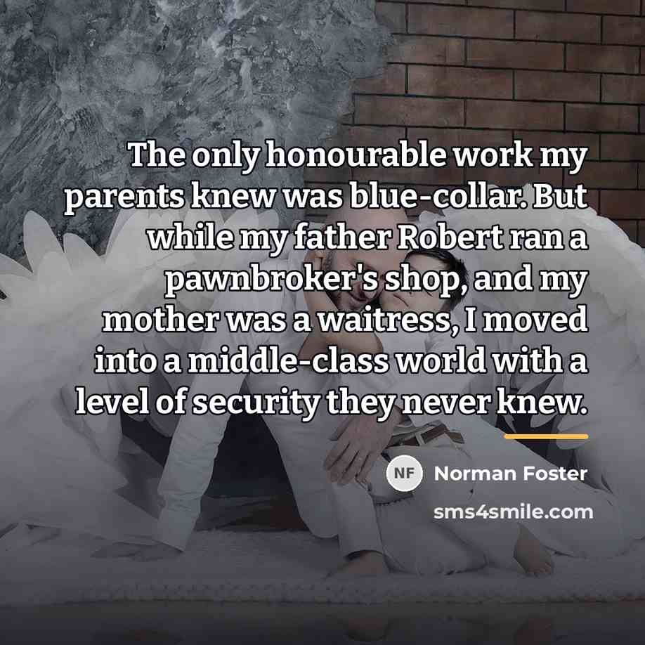 “The only honourable work my parents knew was blue-collar. But…” quote by Norman Foster