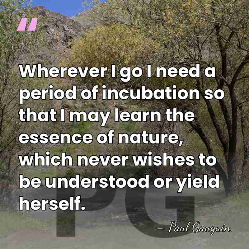 Wherever I go I need a period of incubation so that I&hellip; - Paul Gauguin