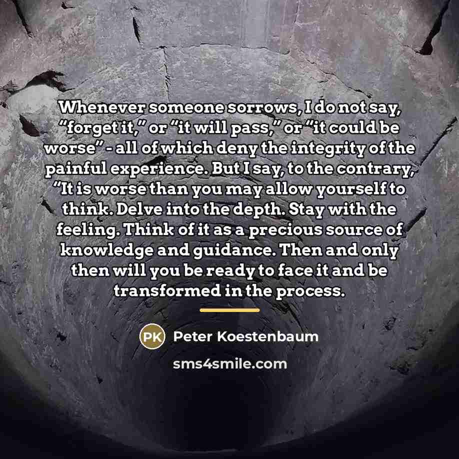 “Whenever someone sorrows, I do not say, “forget it,” or…” quote by Peter Koestenbaum