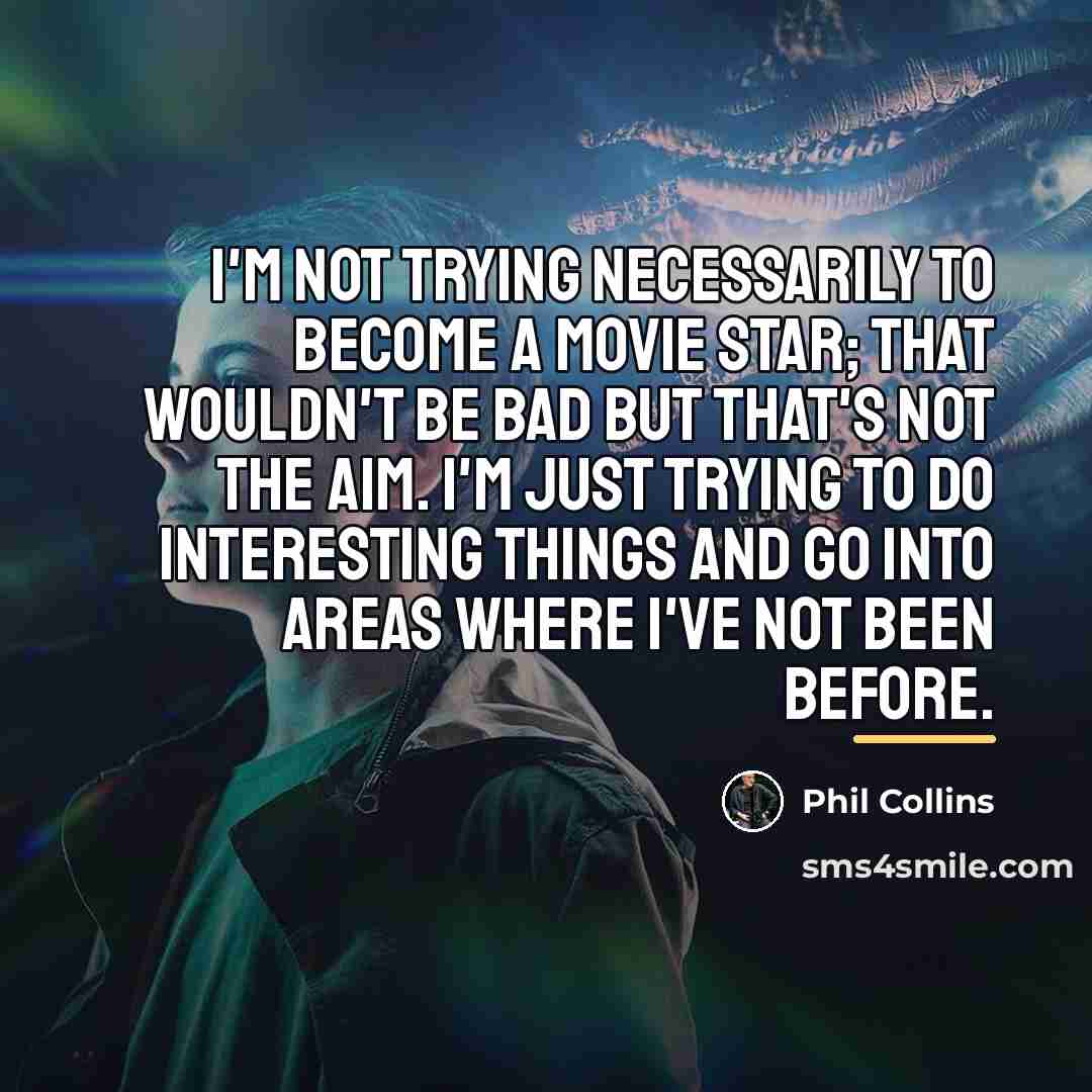 “I'm not trying necessarily to become a movie star; that…” quote by Phil Collins
