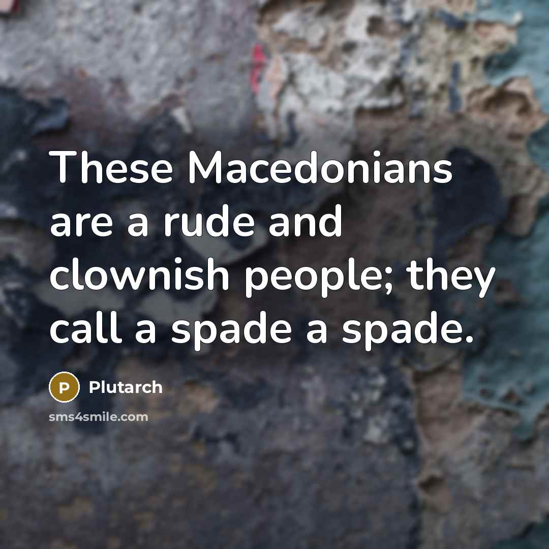 “These Macedonians are a rude and clownish people; they call…” quote by Plutarch