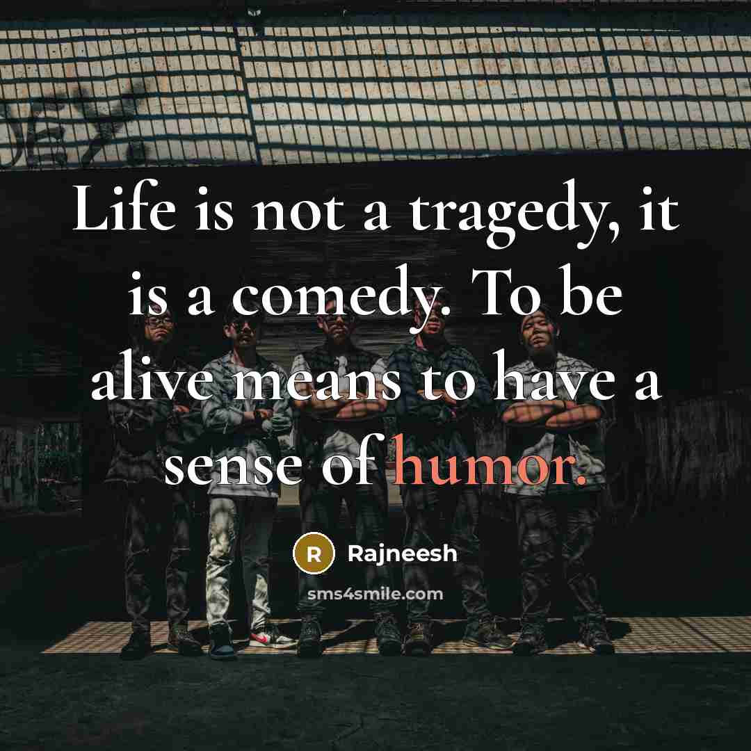 “Life is not a tragedy, it is a comedy. To…” quote by Rajneesh