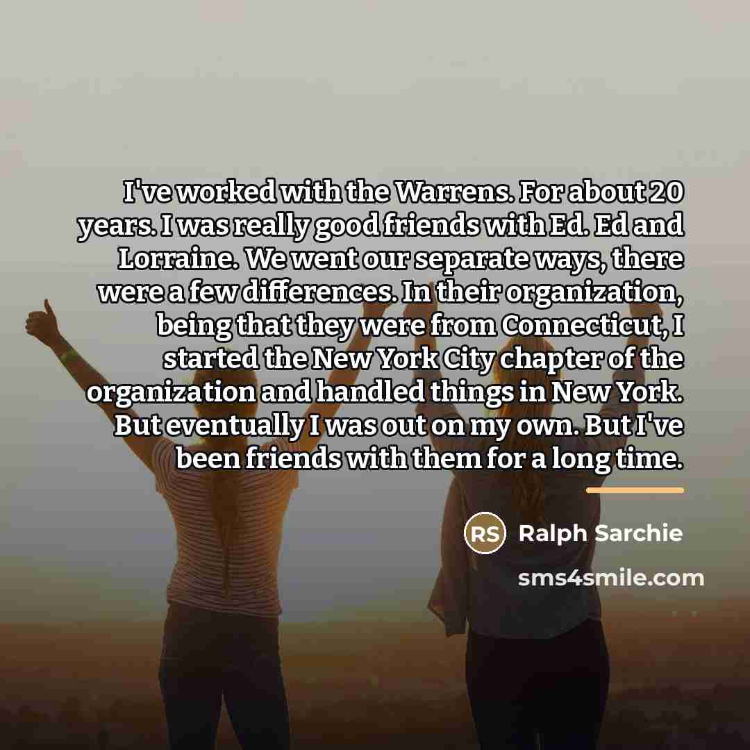 “I've worked with the Warrens. For about 20 years. I…” quote by Ralph Sarchie