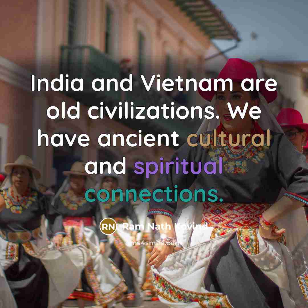 “India and Vietnam are old civilizations. We have ancient cultural and spiritual connections.” quote by Ram Nath Kovind
