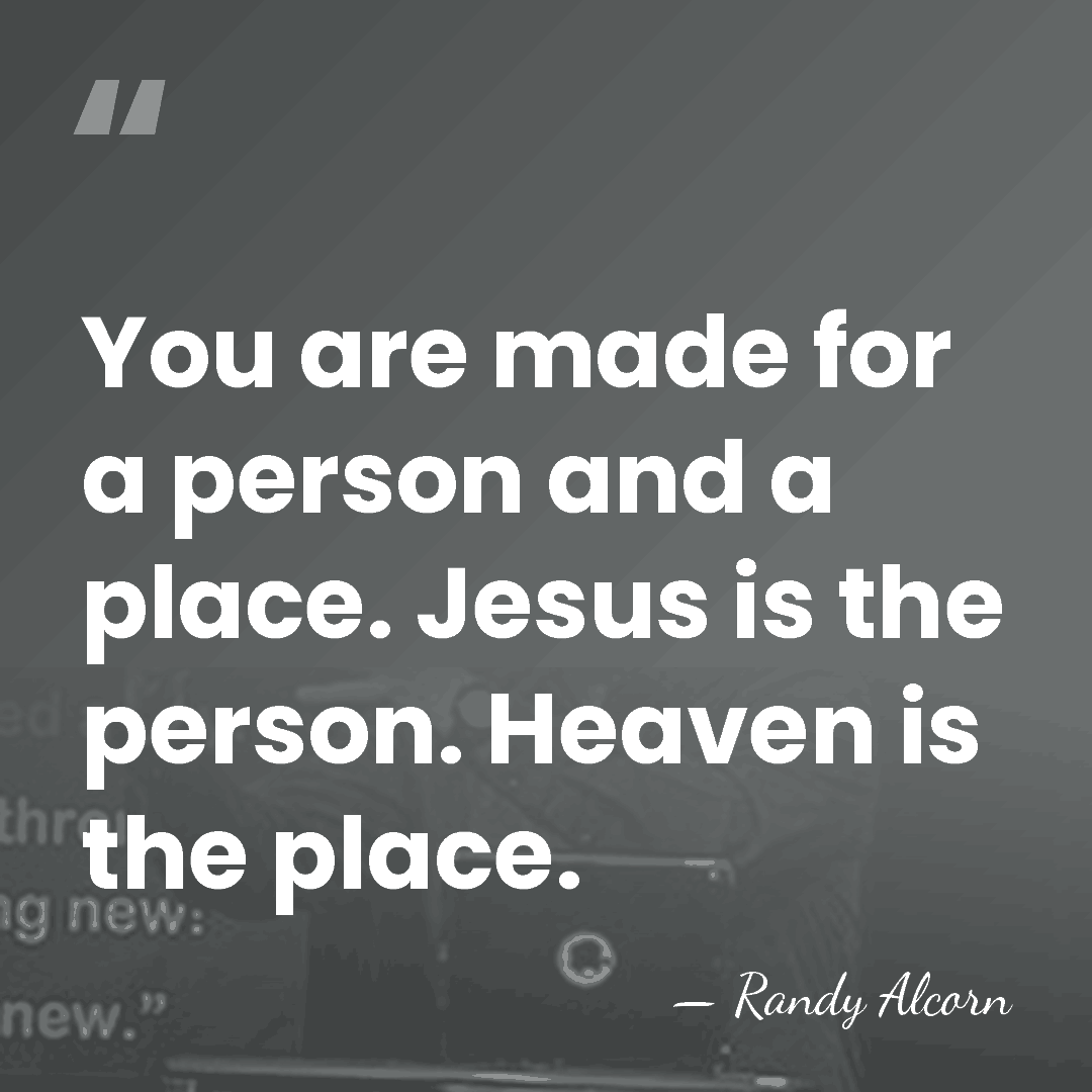 You are made for a person and a place. Jesus is the&hellip; - Randy Alcorn