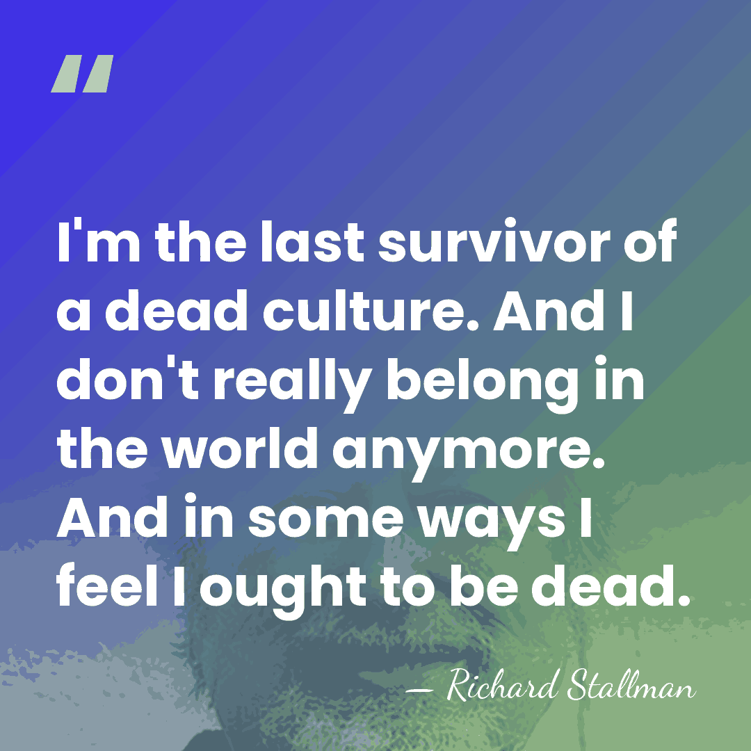 I'm the last survivor of a dead culture. And I don't really&hellip; - Richard Stallman