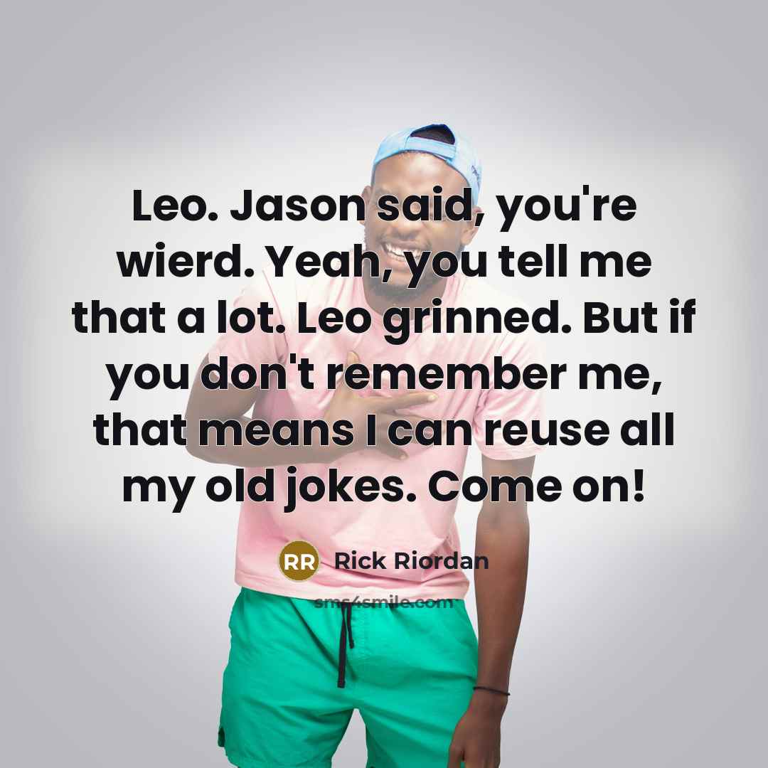 “Leo. Jason said, you're wierd. Yeah, you tell me that…” quote by Rick Riordan