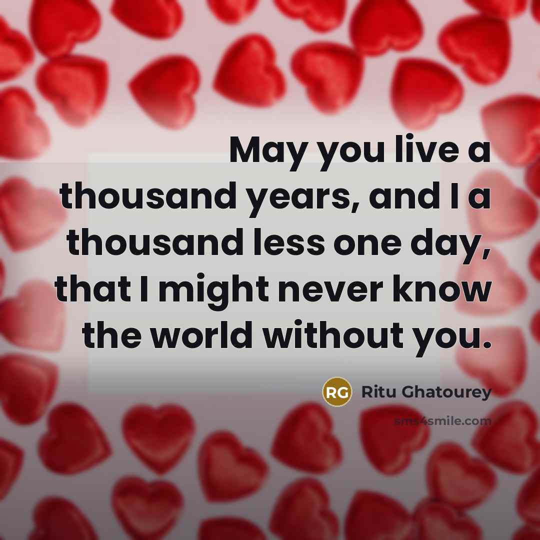 “May you live a thousand years, and I a thousand…” quote by Ritu Ghatourey