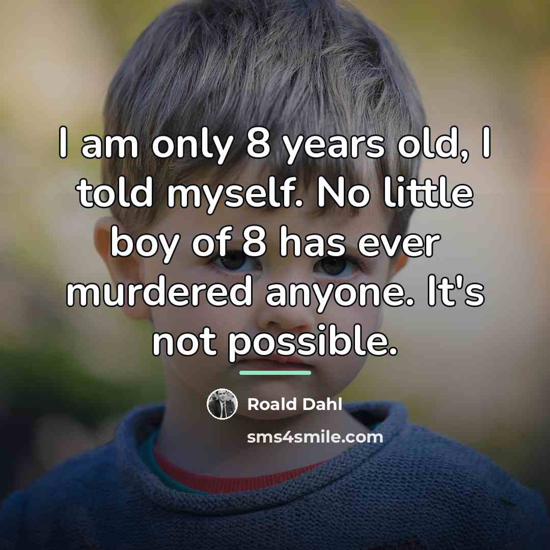 “I am only 8 years old, I told myself. No…” quote by Roald Dahl