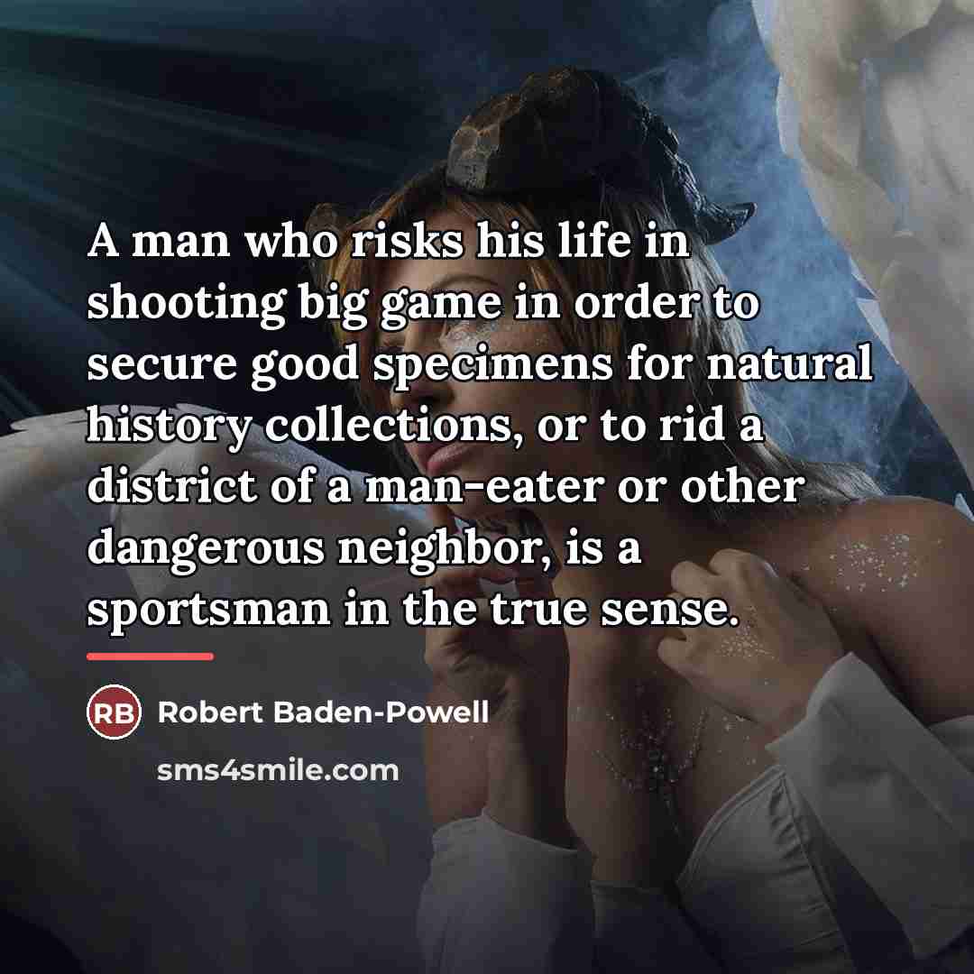 “A man who risks his life in shooting big game…” quote by Robert Baden-Powell