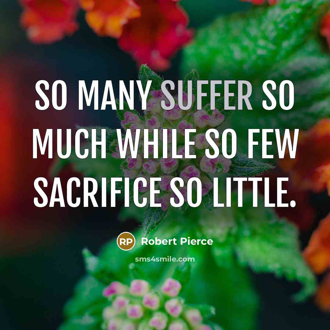 “So many suffer so much while so few sacrifice so little.” quote by Robert Pierce