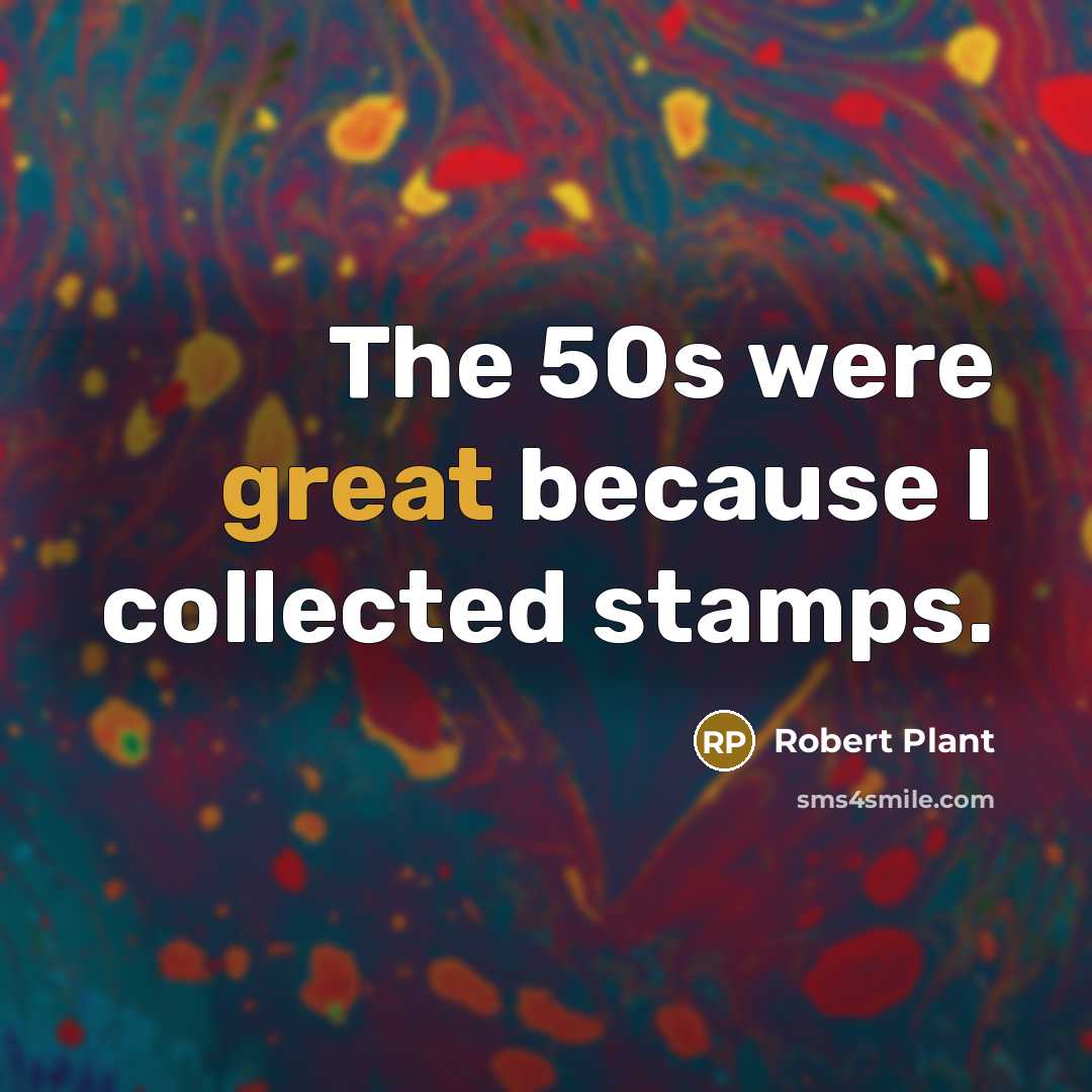 “The 50s were great because I collected stamps.…” quote by Robert Plant