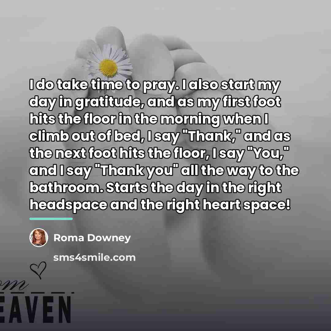 “I do take time to pray. I also start my…” quote by Roma Downey