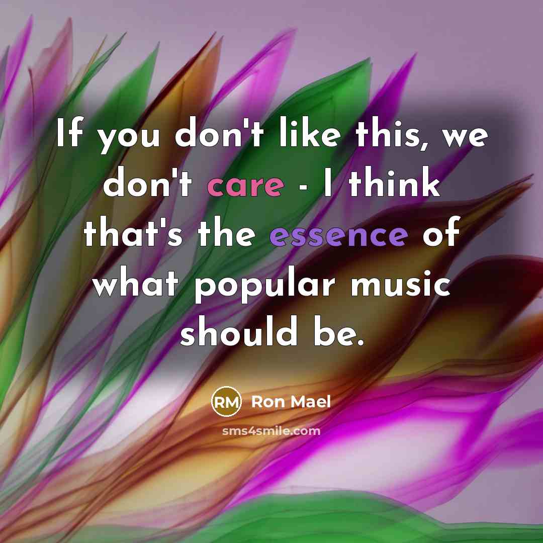 “If you don't like this, we don't care - I…” quote by Ron Mael