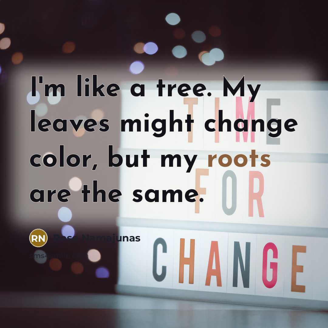 “I'm like a tree. My leaves might change color, but…” quote by Rose Namajunas