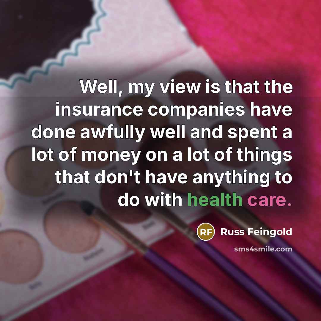 “Well, my view is that the insurance companies have done…” quote by Russ Feingold