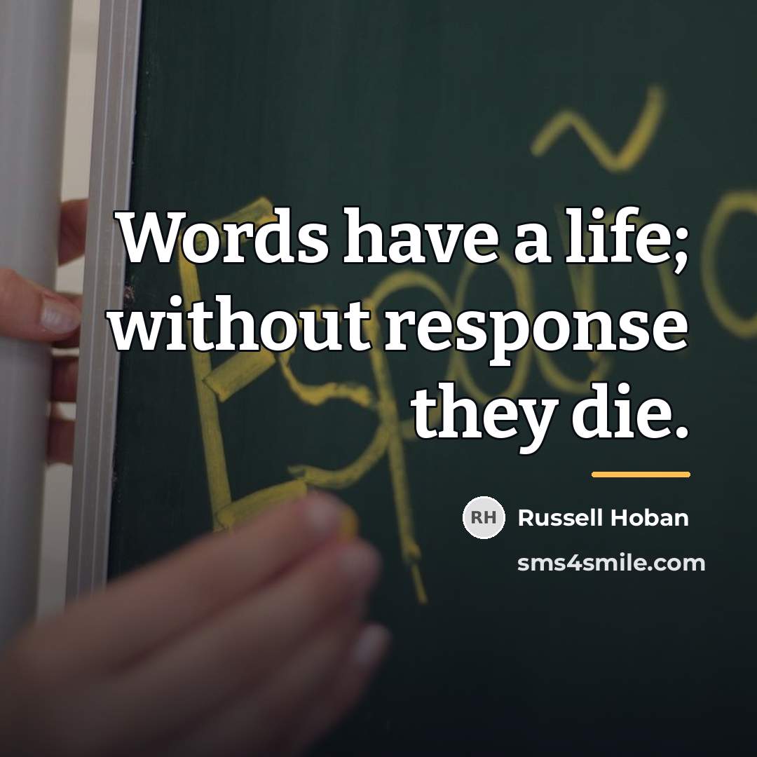 “Words have a life; without response they die.…” quote by Russell Hoban